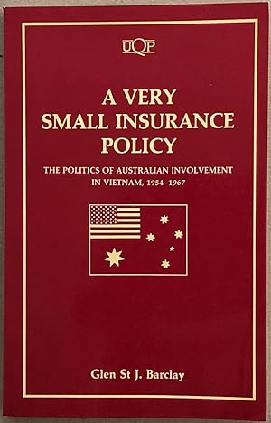 A Very Small Insurance Policy : The Politics of Australian Involvmeent in Vietnam, 1954-1967.