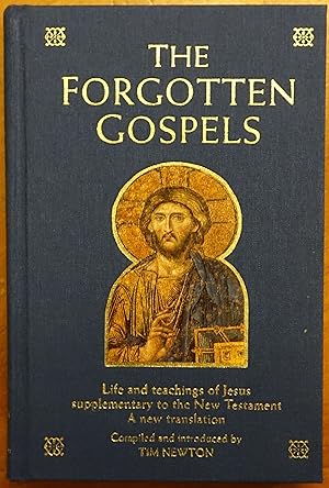 The Forgotten Gospels: Life and Teachings of Jesus Supplementary to the New Testament - A New Tra...