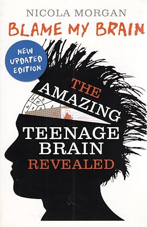 Blame My Brain : The Amazing Teenage Brain Revealed :