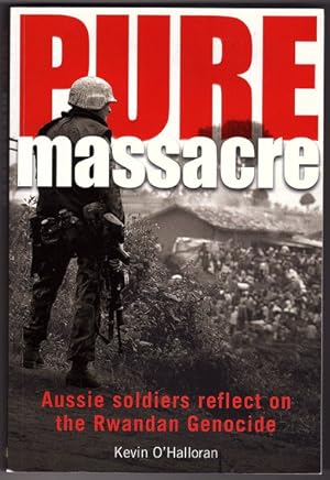 Pure Massacre: Soldiers Reflect on the Rwandan Genocide by Kevin O'Halloran