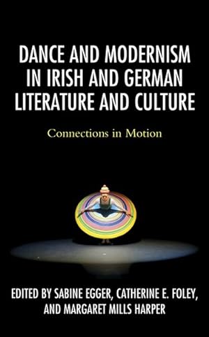 Bild des Verkufers fr Dance and Modernism in Irish and German Literature and Culture : Connections in Motion zum Verkauf von GreatBookPrices