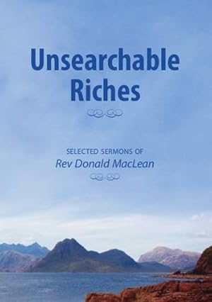 Image du vendeur pour Unsearchable Riches: Selected Sermons of Rev Donald MacLean mis en vente par WeBuyBooks