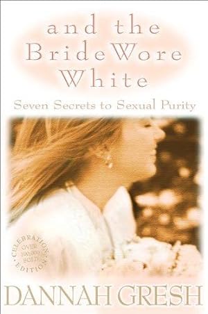 Bild des Verkufers fr And the Bride Wore White: Seven Secrets to Sexual Purity zum Verkauf von WeBuyBooks