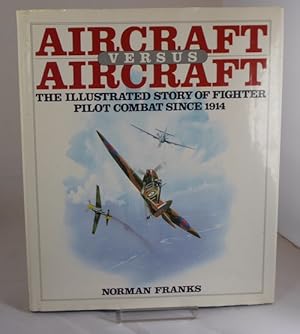 Seller image for Aircraft Versus Aircraft: the Illustrated Story of Fighter Pilot Combat Since 1914 for sale by Horsham Rare Books