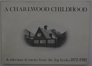 Seller image for A Charlwood Childhood: a Selection of Entries from the Log Books of Charlwood Schools Showing the Development of Education in a Village School, 1872-1982 for sale by WeBuyBooks