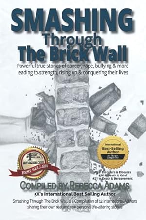 Immagine del venditore per Smashing through the Brick Wall: Powerful true stories of cancer, rape, bullying & more leading to strength, rising up and conquering their lives venduto da WeBuyBooks