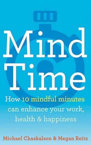 Seller image for Mind Time : How Ten Mindful Minutes Can Enhance Your Work, Health and Happiness for sale by AHA-BUCH GmbH