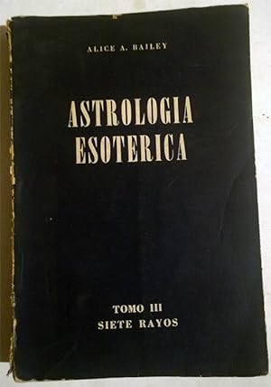 Astrología Esotérica: Tratado sobre los Siete Rayos. Tomo III
