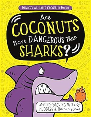 Image du vendeur pour Are Coconuts More Dangerous Than Sharks?: Mind-Blowing Myths, Muddles and Misconceptions (Buster's Actually-Factually Books) mis en vente par WeBuyBooks