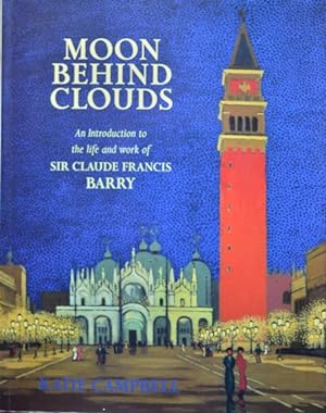 Moon Behind Clouds : an Introduction to the Life and Work of Sir Claude Francis Barry