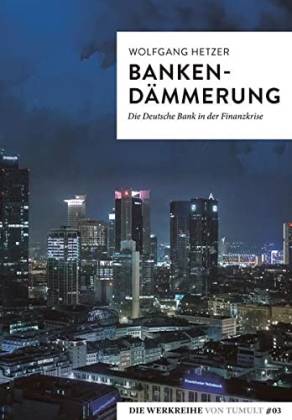 Bankendämmerung. Die Deutsche Bank in der Finanzkrise (Die Werkreihe von Tumult)