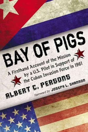 Seller image for Bay of Pigs : A Firsthand Account of the Mission by a U.S. Pilot in Support of the Cuban Invasion Force in 1961 for sale by GreatBookPrices