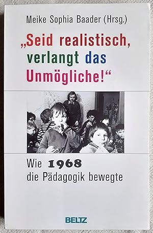 Seid realistisch, verlangt das Unmögliche : wie 1968 die Pädagogik bewegte