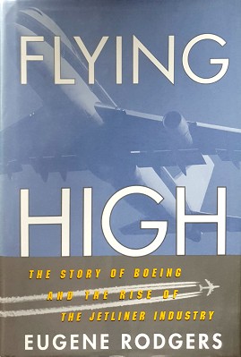 Flying High: The Story Of Boeing And The Rise Of The Jetliner Industry