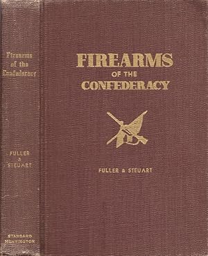 Firearms of the Confederacy The Shoulder Arms, Pistols and Revolvers of the Confederate Soldier, ...