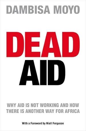 Imagen del vendedor de Dead Aid: Why aid is not working and how there is another way for africa. With a Forew. by Niall Ferguson a la venta por Antiquariat Buchhandel Daniel Viertel
