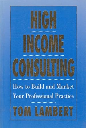 Bild des Verkufers fr High Income Consulting: How to Build and Market Your Professional Practice zum Verkauf von Antiquariat Buchhandel Daniel Viertel