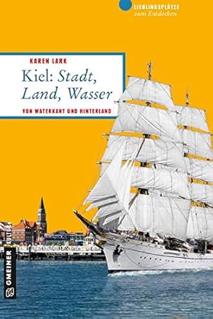 Seller image for Kiel: Stadt, Land, Wasser von Waterkant und Hinterland ; 66 Lieblingspltze und 11 Schiffahrten for sale by Antiquariat Buchhandel Daniel Viertel