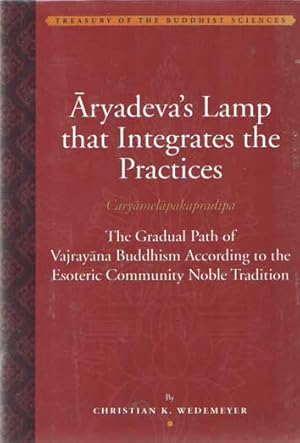 Aryadeva's Lamp that Integrates the Practices (Caryamelapakapradipa): The Gradual Path of Vajraya...