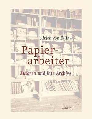 Bild des Verkäufers für Papierarbeiter: Autoren und ihre Archive : Autoren und ihre Archive zum Verkauf von AHA-BUCH GmbH