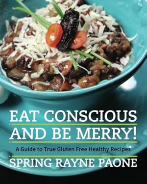 Bild des Verkufers fr Eat Conscious and Be Merry! A Guide to True Gluten Free Healthy Recipes: Volume 1 zum Verkauf von WeBuyBooks