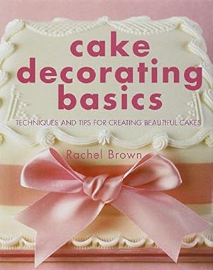 Seller image for Cake Decorating Basics: Techniques and Tips for Creating Beautiful Cakes: Tehniques and Tips for Creating Beautiful Cakes for sale by WeBuyBooks