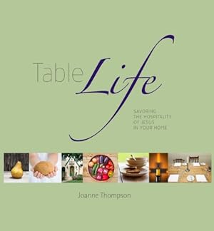 Bild des Verkufers fr Table Life - Savoring the Hospitality of Jesus in Your Home zum Verkauf von Reliant Bookstore