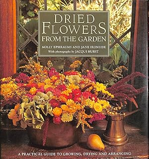 Seller image for Dried Flowers from the Garden: A Practical Guide to Growing, Drying and Arranging for sale by M Godding Books Ltd