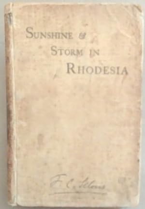 Bild des Verkufers fr Sunshine and Storm in Rhodesia: Being a Narrative of Events in Matabeleland, Both Before and During the Recent Native Insurrection up to the Date of the Disbandment of the Bulawayo Field Force zum Verkauf von Chapter 1