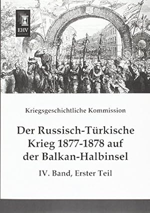 Bild des Verkufers fr Der Russisch-Trkische Krieg 1877-1878 auf der Balkan-Halbinsel: IV. Band, Erster Teil zum Verkauf von WeBuyBooks