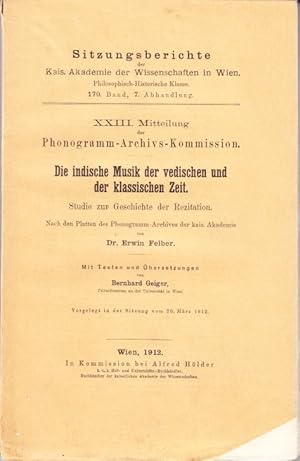 Seller image for Die Indische Musik der vedischen und der klassischen Zeit. Studie zur Geschichte der Rezitation. Nach der Platten des Phonogramm-Archives der kais. Akademien von Dr. Erwin Felber. Mit Texten und bersetzungen von Bernhard Geiger. Vorgelegt in der Sitzung von 20 Mrz 1912. for sale by Centralantikvariatet