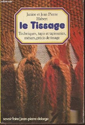 Seller image for Le tissage- Techniques, tapis et tapisseries, mtiers, prcis de tissage 5Collection "Savoir faire") for sale by Le-Livre