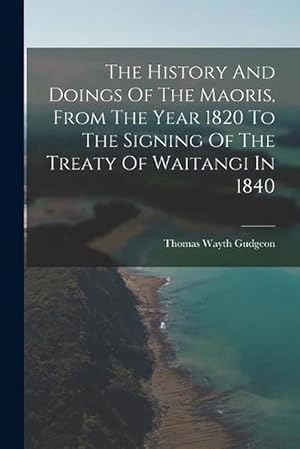 Imagen del vendedor de The History and Doings of the Maoris, from the Year 1820 to the Signing of the Treaty of Waitangi In 1840 (Paperback) a la venta por Grand Eagle Retail