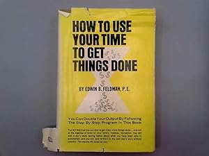 Seller image for How To Use Your Time To Get Things Done by Edwin B. Feldman, P.E. - SIGNED for sale by Goldstone Rare Books