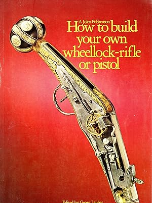 Seller image for How to Build Your Own Wheellock Rifle or Pistol for sale by Mom's Resale and Books