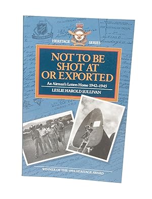 Image du vendeur pour Not To Be Shot At Or Exported An Airman's Letters Home 1942-1945 mis en vente par Rare Aviation Books