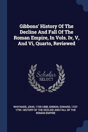 Bild des Verkufers fr Gibbons' History Of The Decline And Fall Of The Roman Empire, In Vols. Iv, V, And Vi, Quarto, Reviewed zum Verkauf von AHA-BUCH GmbH