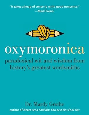 Imagen del vendedor de Oxymoronica: Paradoxical Wit and Wisdom from History's Greatest Wordsmiths (Hardcover) a la venta por Grand Eagle Retail