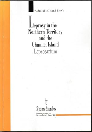 A Suitable Island Site: Leprosy in the Northern Territory and the Channel Island Leprosarium 1880...