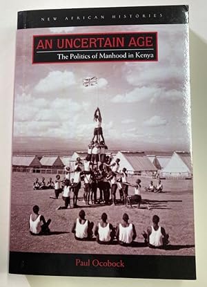 An Uncertain Age. The Politics of Manhood in Kenya.