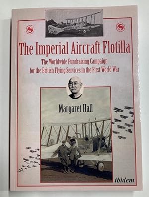 Bild des Verkufers fr The Imperial Aircraft Flotilla. The Worldwide Fundraising Campaign for the British Flying Services in the First World War. zum Verkauf von Plurabelle Books Ltd