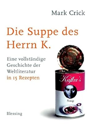 Bild des Verkufers fr Die Suppe des Herrn K. eine vollstndige Geschichte der Weltliteratur in 15 Rezepten zum Verkauf von Antiquariat Buchhandel Daniel Viertel