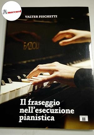 Imagen del vendedor de Fischetti Valter, Il fraseggio nell'esecuzione pianistica, Zecchini, 2022. a la venta por Amarcord libri