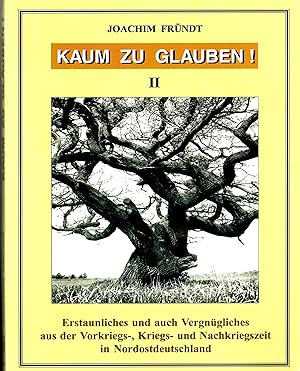 Kaum zu glauben - Band 2: Erstaunliches und auch Vergnügliches aus der Vorkriegs-, Kriegs- und Na...