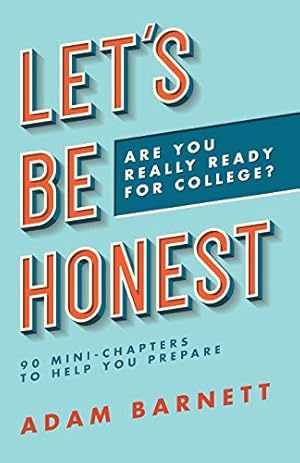 Immagine del venditore per Let's Be Honest Are You Really Ready for College?: 90 Mini-Chapters to Help You Prepare venduto da Reliant Bookstore