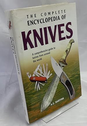The Comnplete Encyclopedia of Knives. A Comprehensive Guide to Knives From Around the World.