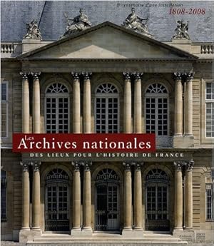 Bild des Verkufers fr Les Archives nationales : des lieux pour l'histoire de France : bicentenaire d'une installation, 1808-2008 zum Verkauf von Papier Mouvant