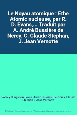 Bild des Verkufers fr Le Noyau atomique : Ethe Atomic nucleuse, par R. D. Evans,. Traduit par A. Andr Bussire de Nercy, C. Claude Stephan, J. Jean Vernotte zum Verkauf von Ammareal