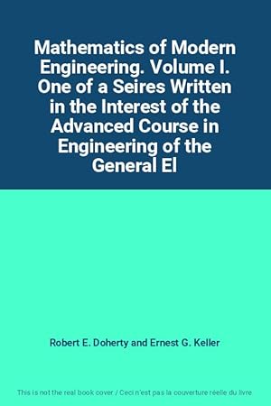 Seller image for Mathematics of Modern Engineering. Volume I. One of a Seires Written in the Interest of the Advanced Course in Engineering of the General El for sale by Ammareal