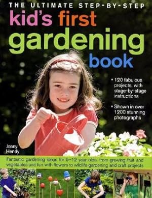 Seller image for The Ultimate Step-by-Step Kids' First Gardening Book: Fantastic Gardening Ideas for 5--12 Year Olds, from Growing Fruit and Vegetables and Having Fun with Flowers to Indoor and Outdoor Nature Projects for sale by Reliant Bookstore